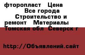 фторопласт › Цена ­ 500 - Все города Строительство и ремонт » Материалы   . Томская обл.,Северск г.